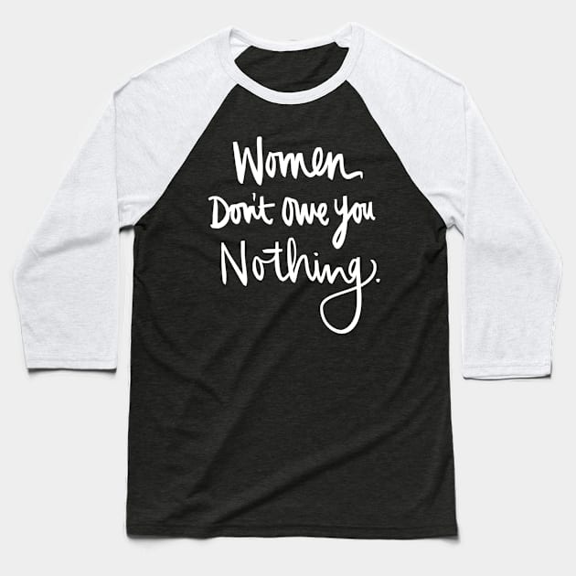Women Don't Owe You Nothing: Feminist Calligraphy Quote Baseball T-Shirt by Tessa McSorley